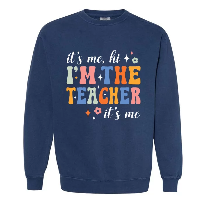 Its Me Hi Im The Teacher Its Me Back To School Teacher Garment-Dyed Sweatshirt