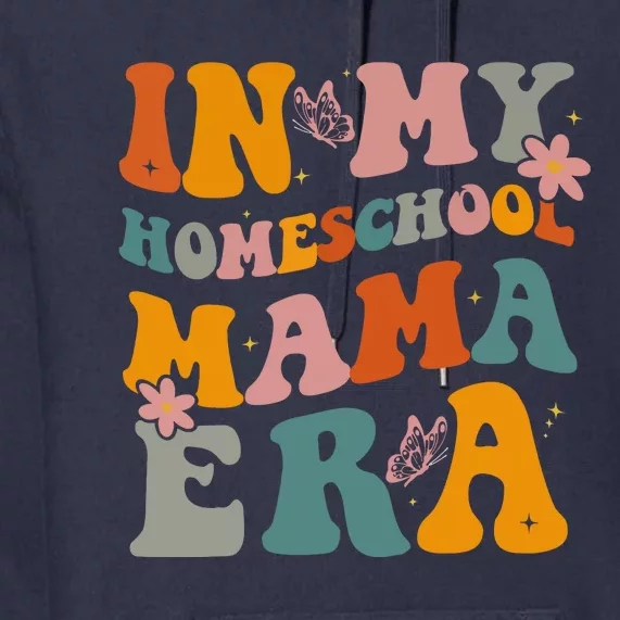 In My Homeschool Mama Era Funny Mom Teacher Gift Premium Hoodie