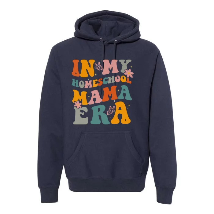 In My Homeschool Mama Era Funny Mom Teacher Gift Premium Hoodie