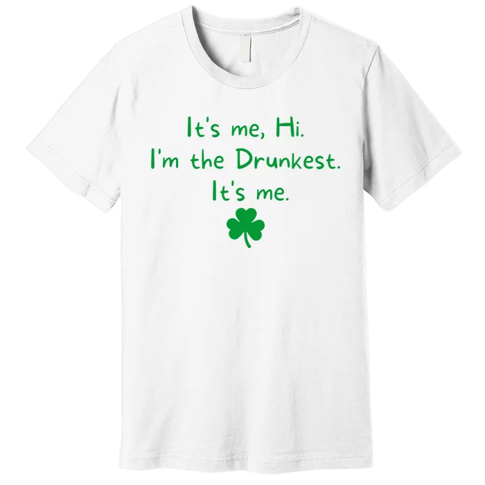 It’s Me Hi I’m The Drunkest It’s Me St Patricks Day Shamrock Premium T-Shirt