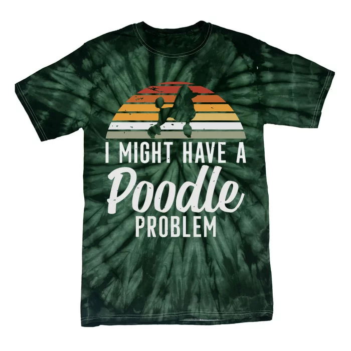 I Might Have A Poodle Problem Funny Poodle Dog Tie-Dye T-Shirt