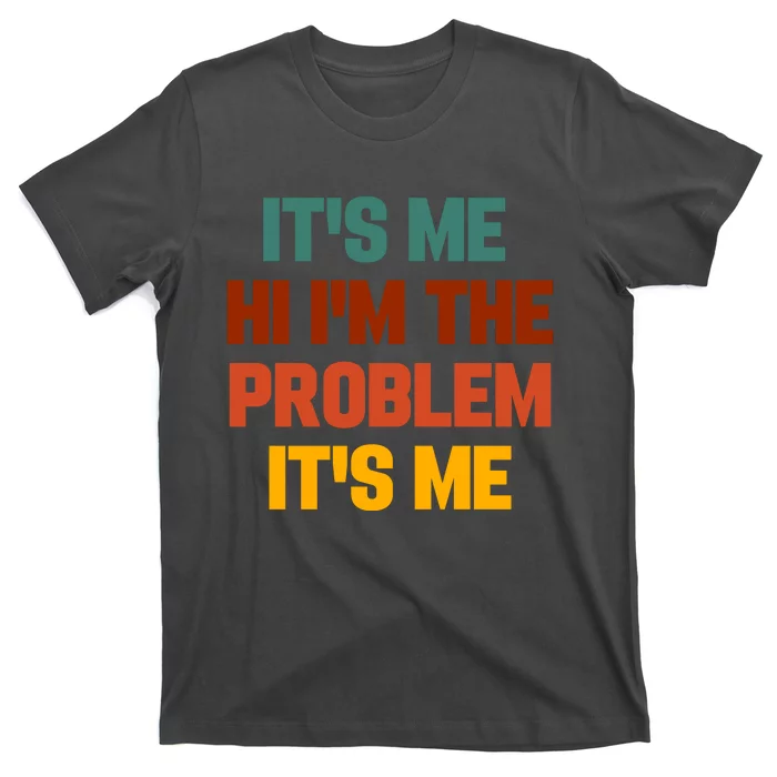 Its Me Hi Im The Problem Its Me T-Shirt