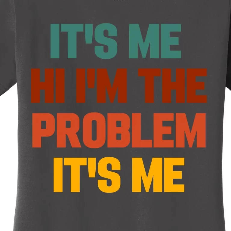 Its Me Hi Im The Problem Its Me Women's T-Shirt