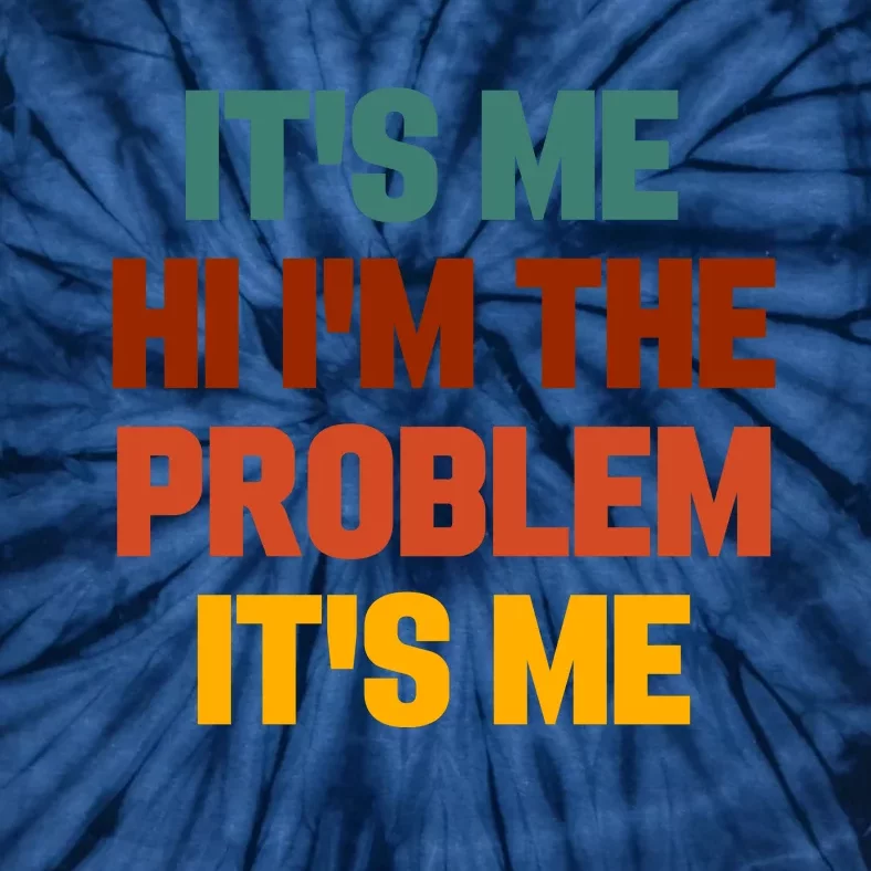 Its Me Hi Im The Problem Its Me Tie-Dye T-Shirt