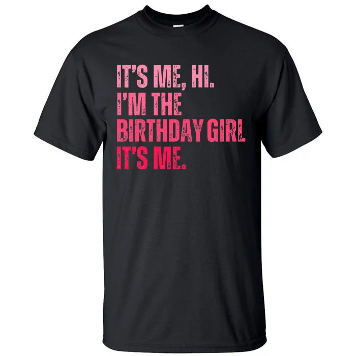 Its Me Hi IM The Birthday Girl Its Me Birthday Party Tall T-Shirt