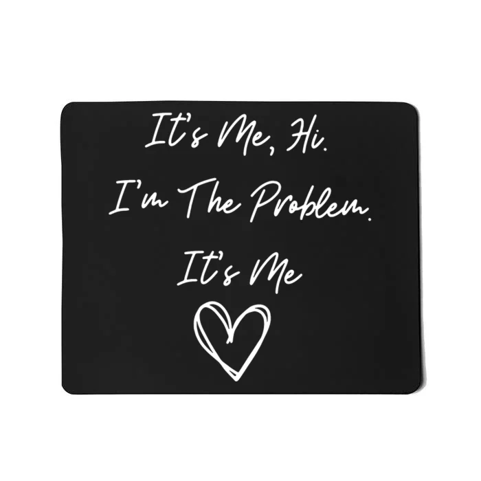 ItS Me Hi IM The Problem ItS Me Mousepad