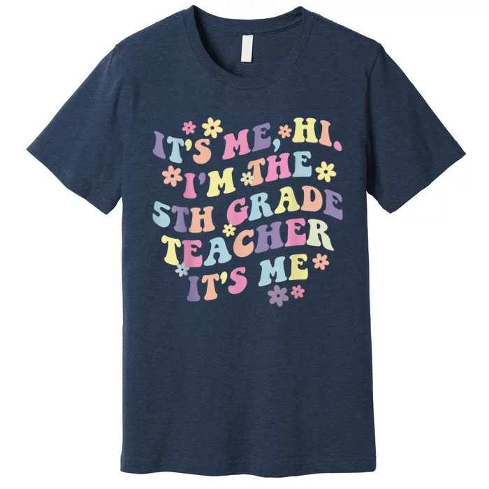 It's Me Hi I'm The 5th Grade Teacher Funny Fifth Grade Squad Premium T-Shirt