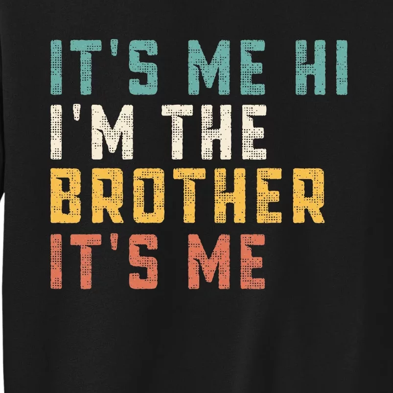 ItS Me Hi IM The Brother ItS Me Funny Daddy Dad Brother Tall Sweatshirt