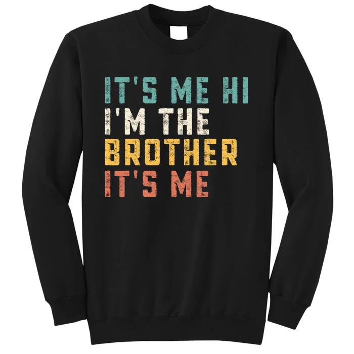 ItS Me Hi IM The Brother ItS Me Funny Daddy Dad Brother Tall Sweatshirt