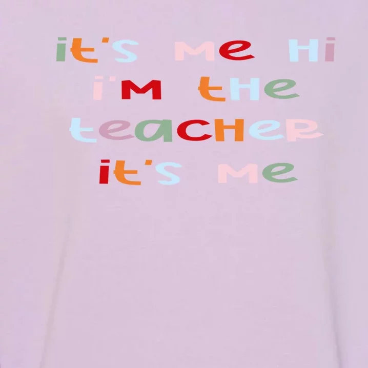 Its Me Hi Im The Teacher Its Me Funny Saying Teacher Great Gift Garment-Dyed Sweatshirt