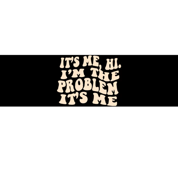 It's Me, Hi, I'm The Problem Bumper Sticker