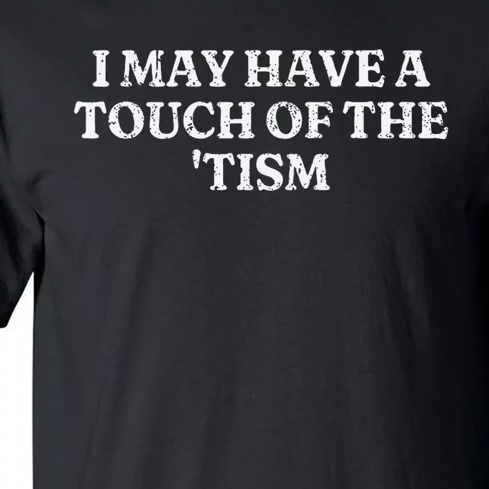 I May Have A Touch Of The Tism Tall T-Shirt