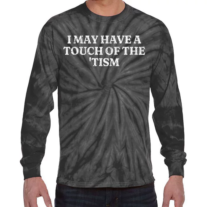 I May Have A Touch Of The Tism Tie-Dye Long Sleeve Shirt