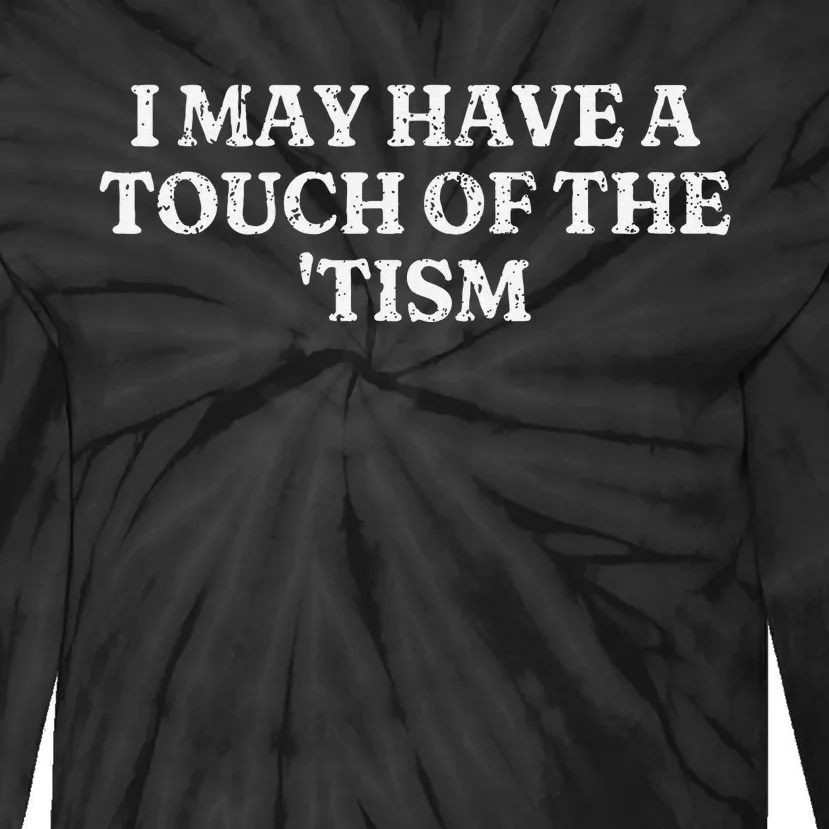 I May Have A Touch Of The Tism Tie-Dye Long Sleeve Shirt