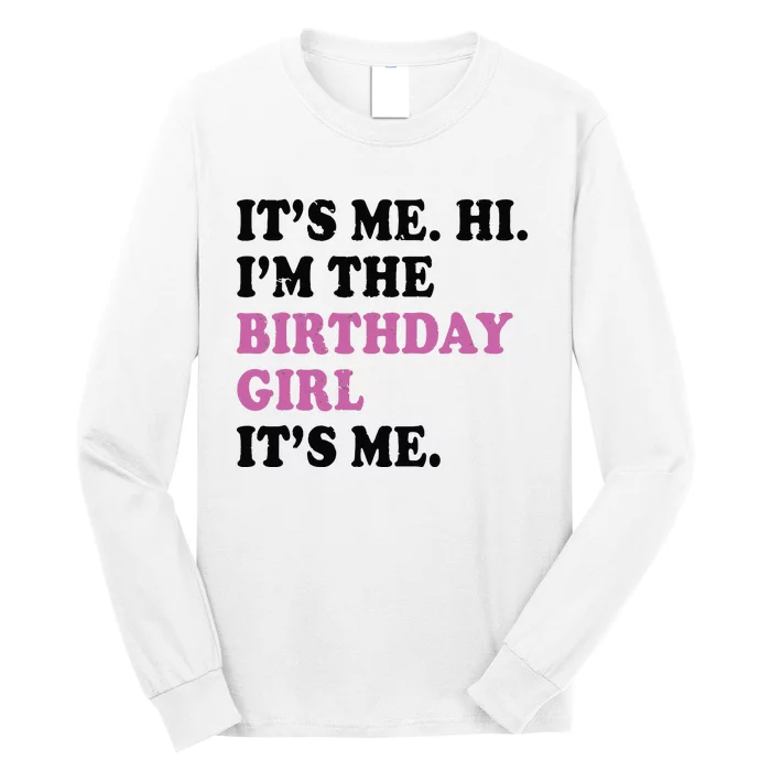 Its Me Hi Im The Birthday Girl Its Me Birthday Party Long Sleeve Shirt