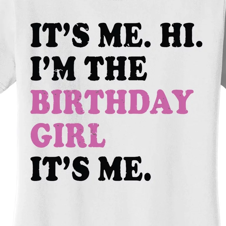 Its Me Hi Im The Birthday Girl Its Me Birthday Party Women's T-Shirt