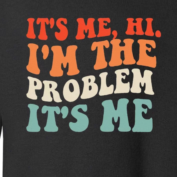 Its Me Hi Im The Problem Toddler Sweatshirt