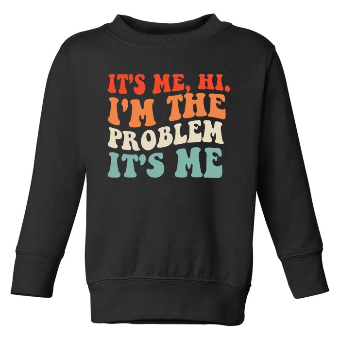 Its Me Hi Im The Problem Toddler Sweatshirt