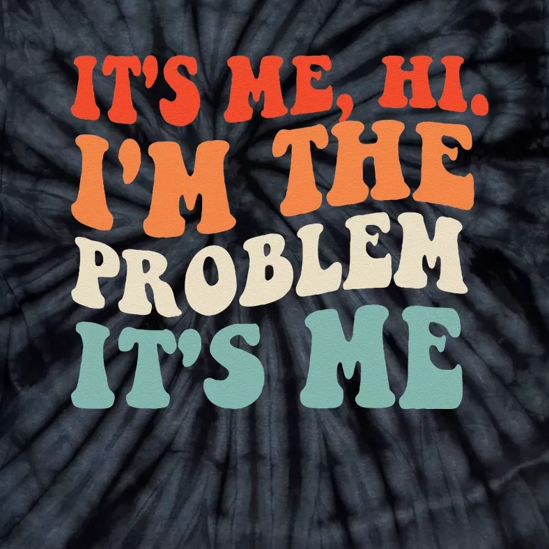 Its Me Hi Im The Problem Tie-Dye T-Shirt