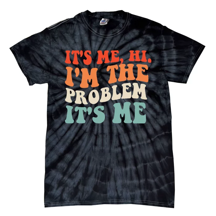 Its Me Hi Im The Problem Tie-Dye T-Shirt