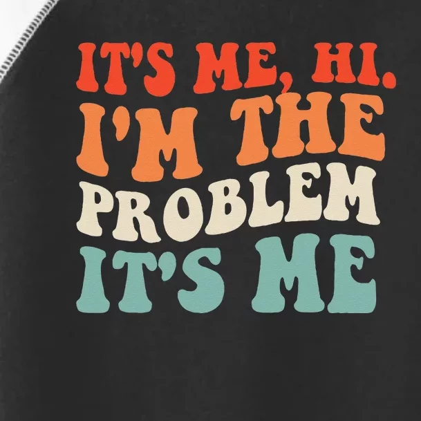 Its Me Hi Im The Problem Toddler Fine Jersey T-Shirt