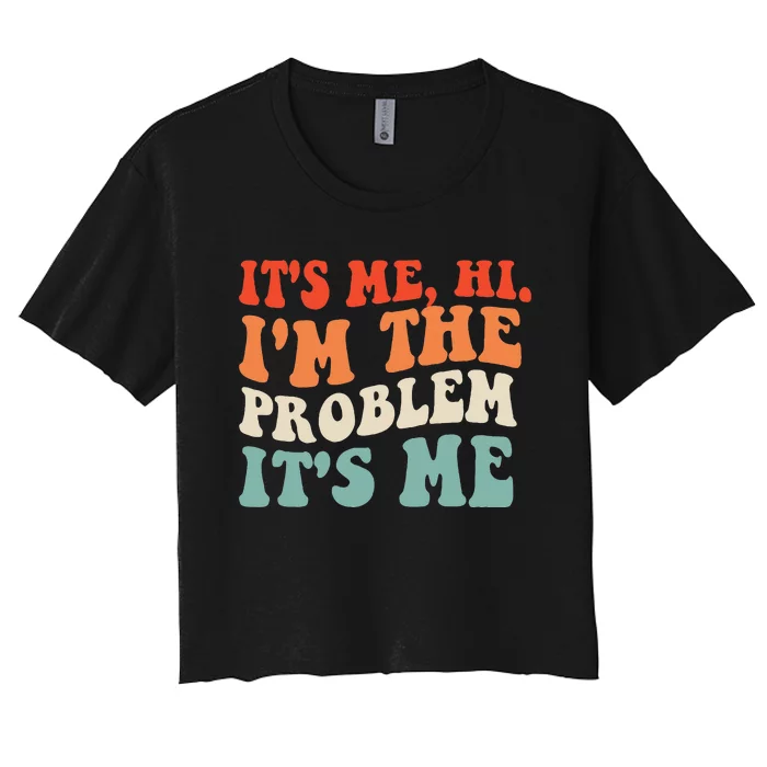 Its Me Hi Im The Problem Women's Crop Top Tee