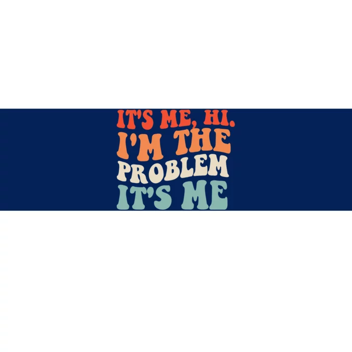 It's Me, Hi, I'm The Problem Bumper Sticker