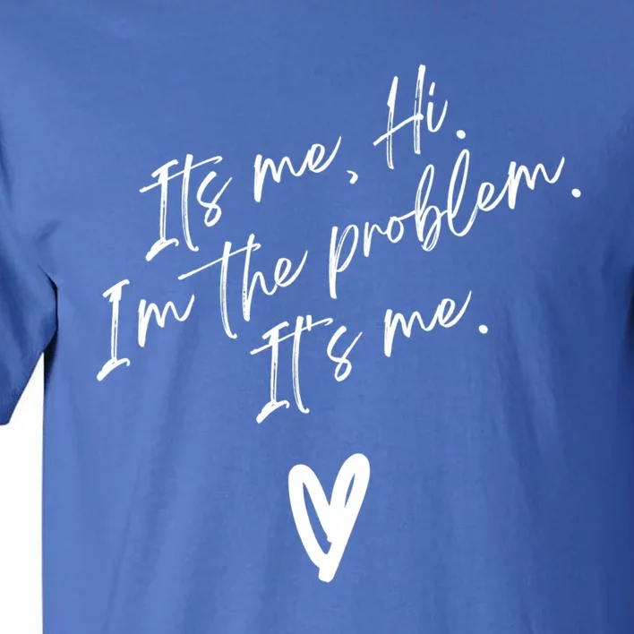 Its Me Hi Im The Problem With Heart Trendy Clothing Gift Tall T-Shirt