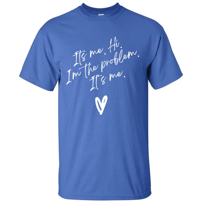 Its Me Hi Im The Problem With Heart Trendy Clothing Gift Tall T-Shirt