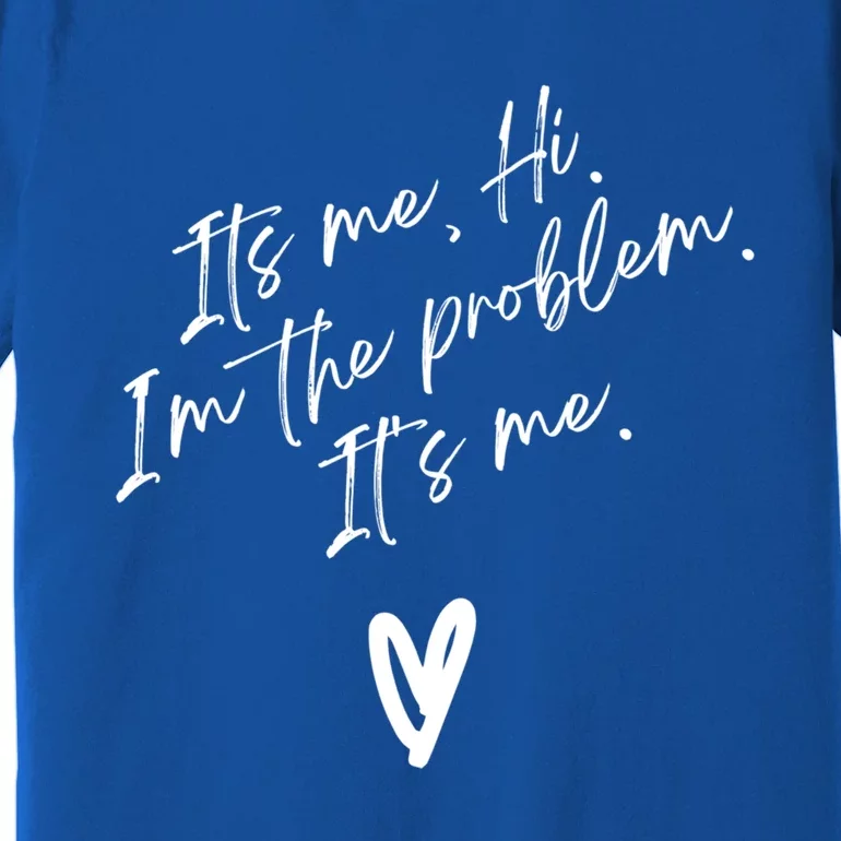 Its Me Hi Im The Problem With Heart Trendy Clothing Gift Premium T-Shirt