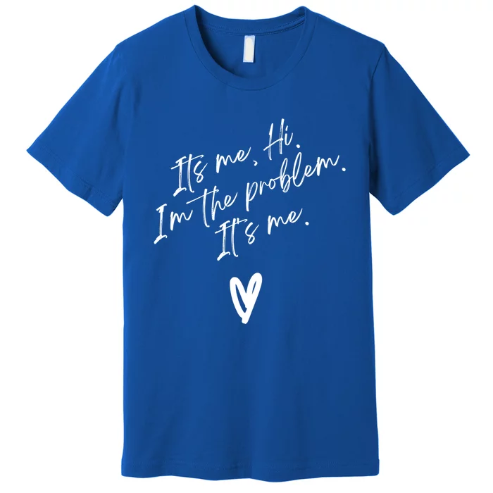 Its Me Hi Im The Problem With Heart Trendy Clothing Gift Premium T-Shirt