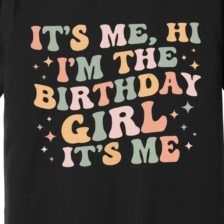 Its Me Hi Im The Birthday Girl Its Me Birthday Party Premium T-Shirt