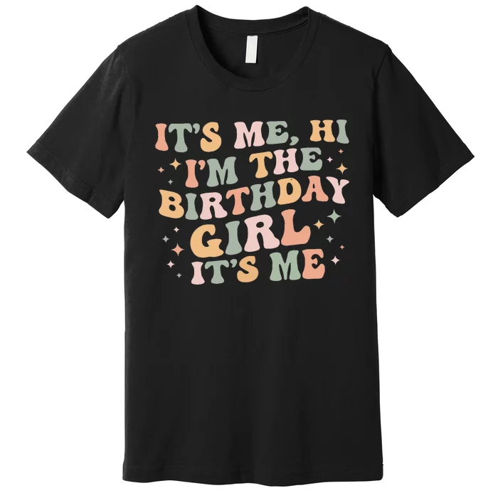 Its Me Hi Im The Birthday Girl Its Me Birthday Party Premium T-Shirt