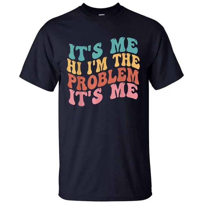 Its Me Hi I'm The Problem Its Me Groovy Retro Tall T-Shirt