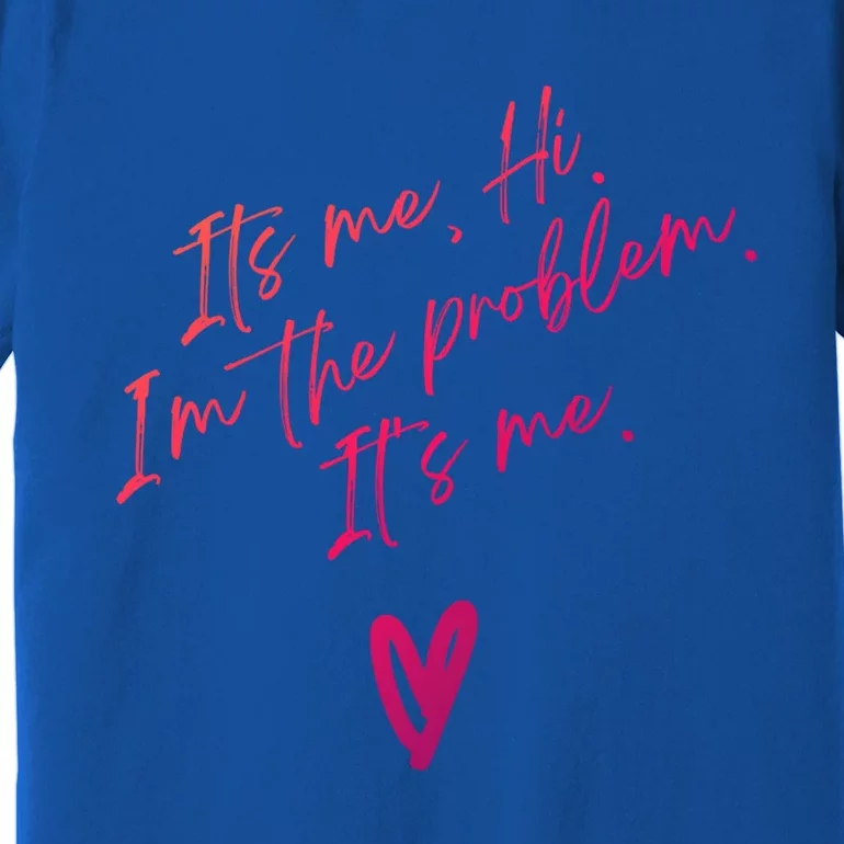 Its Me Hi Im The Problem With Heart Trendy Clothing Gift Premium T-Shirt