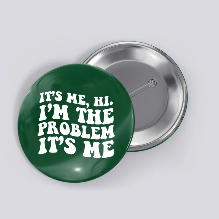 It's Me Hi I'm The Problem It's Me Funny Saying Button