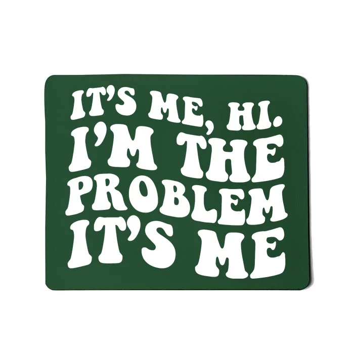 It's Me Hi I'm The Problem It's Me Funny Saying Mousepad