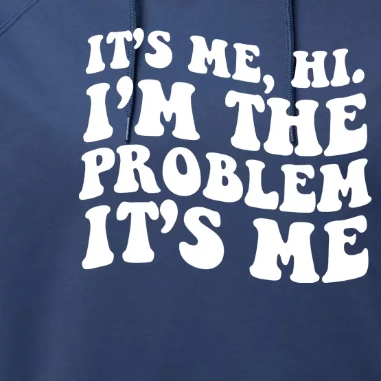 It's Me Hi I'm The Problem It's Me Funny Saying Performance Fleece Hoodie