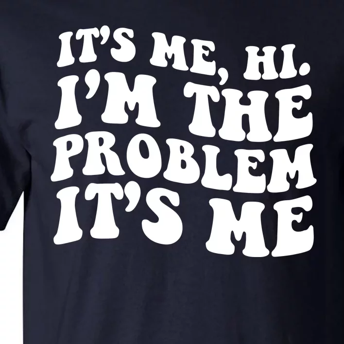 It's Me Hi I'm The Problem It's Me Funny Saying Tall T-Shirt