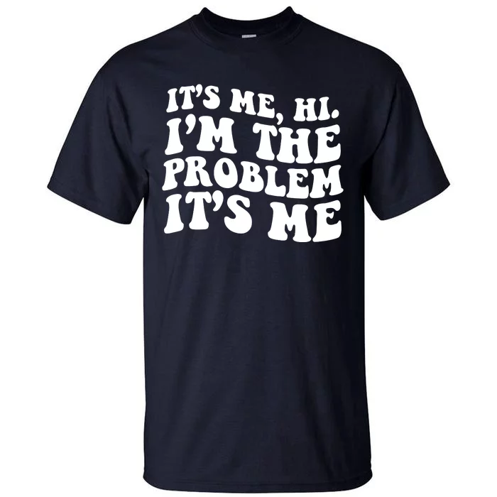 It's Me Hi I'm The Problem It's Me Funny Saying Tall T-Shirt