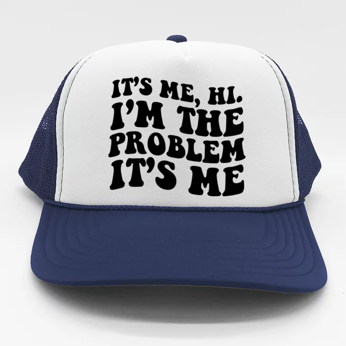 It's Me Hi I'm The Problem It's Me Funny Saying Trucker Hat