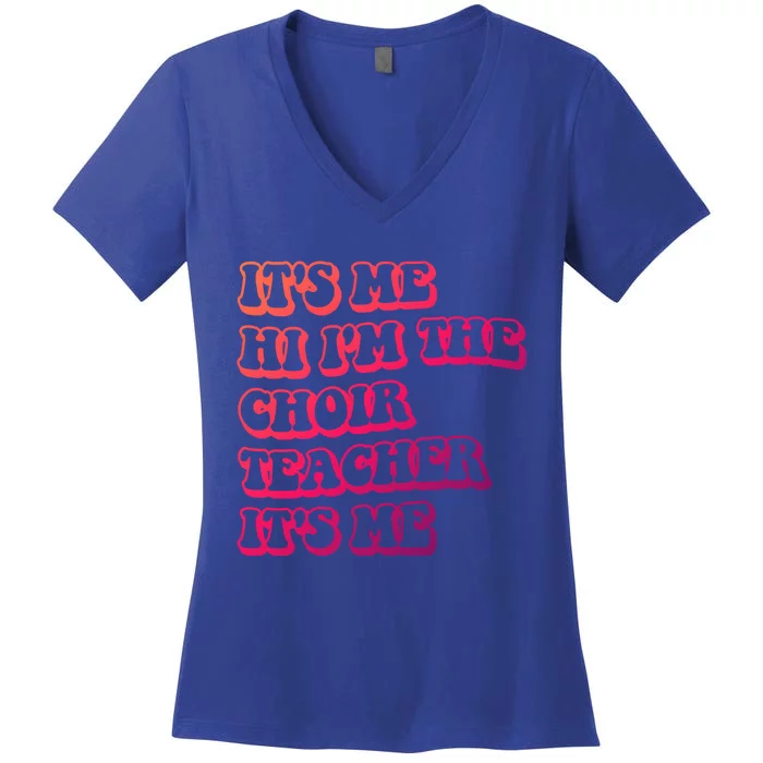 It’S Me Hi I’M The Choir Teacher It’S Me Funny Teacher Meaningful Gift Women's V-Neck T-Shirt