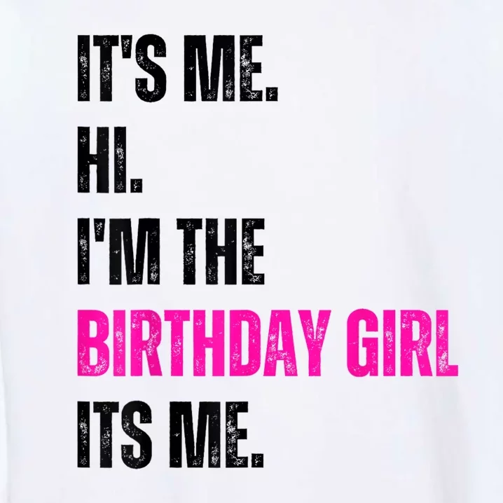 Its Me Hi Im The Birthday Girl Its Me Garment-Dyed Sweatshirt