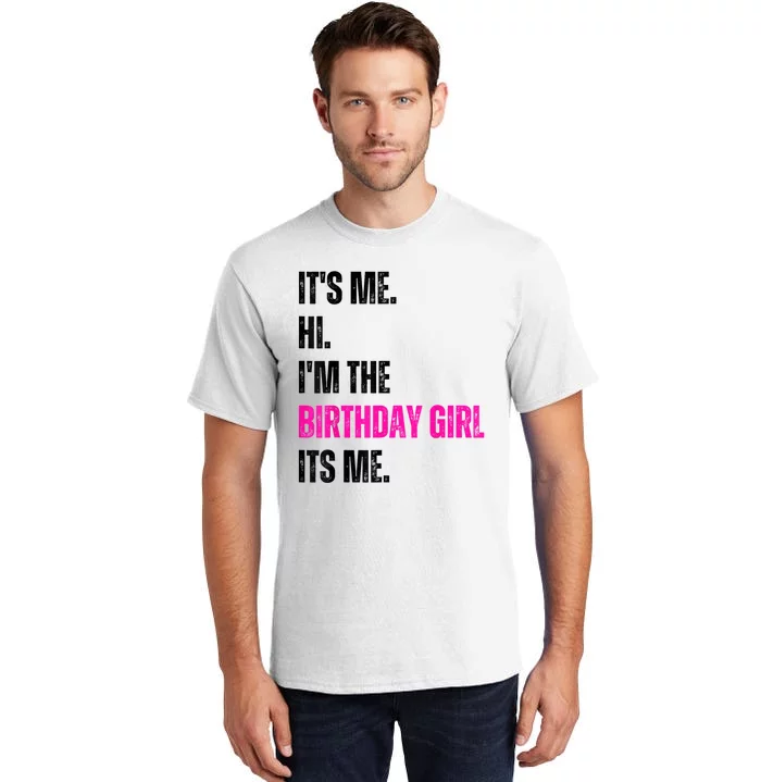 Its Me Hi Im The Birthday Girl Its Me Tall T-Shirt