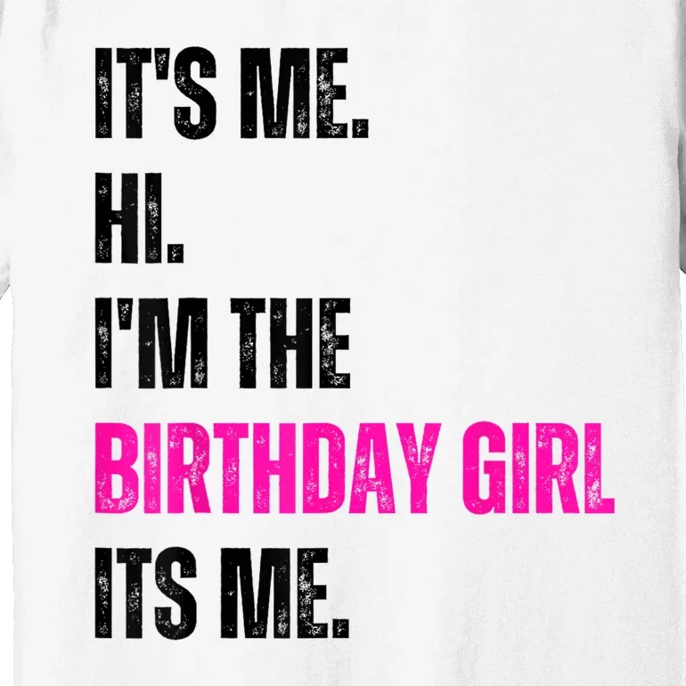 Its Me Hi Im The Birthday Girl Its Me Premium T-Shirt