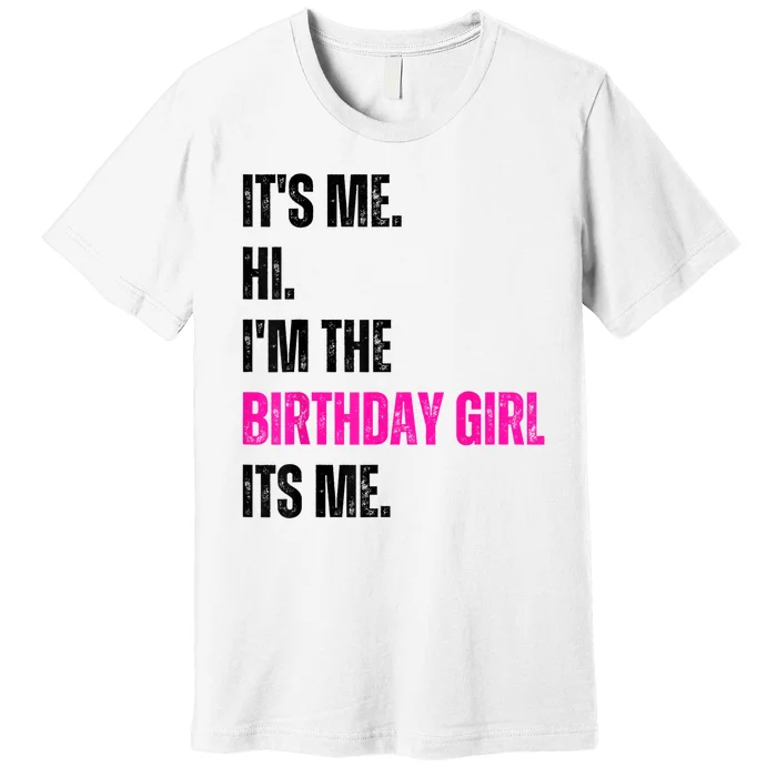 Its Me Hi Im The Birthday Girl Its Me Premium T-Shirt