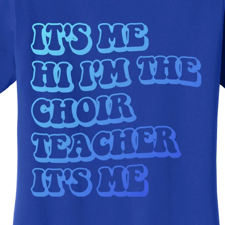 It’S Me Hi I’M The Choir Teacher It’S Me Funny Teacher Gift Women's T-Shirt