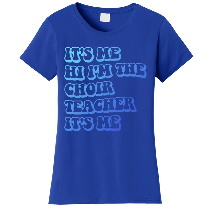 It’S Me Hi I’M The Choir Teacher It’S Me Funny Teacher Gift Women's T-Shirt