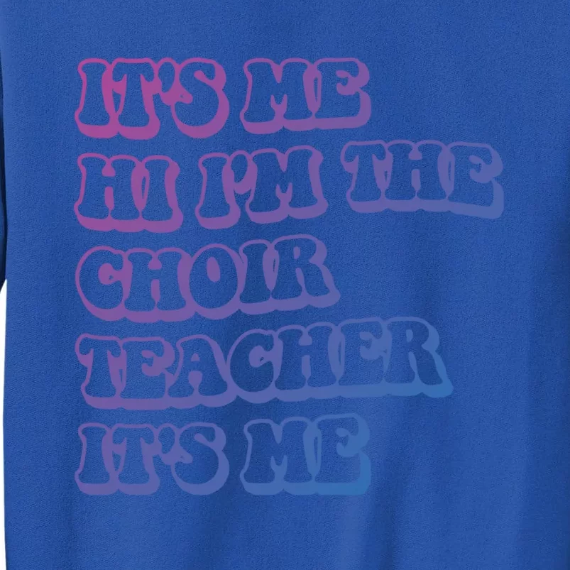 It’S Me Hi I’M The Choir Teacher It’S Me Funny Teacher Gift Tall Sweatshirt