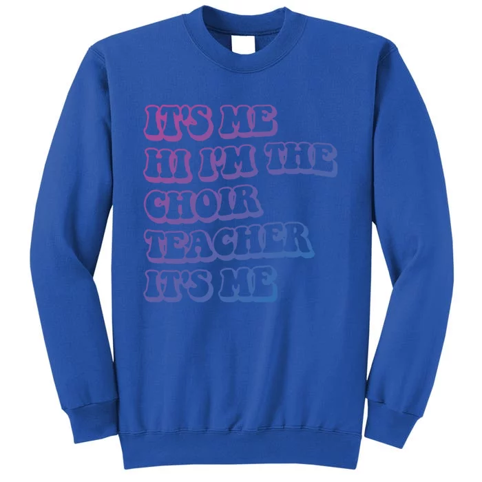 It’S Me Hi I’M The Choir Teacher It’S Me Funny Teacher Gift Tall Sweatshirt